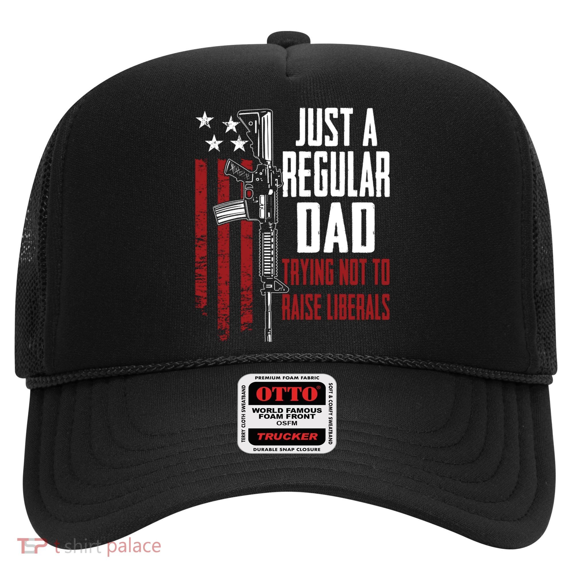 Just A Regular Dad Trying Not To Raise Liberals Funny Gift Gun Rights Gift Hat