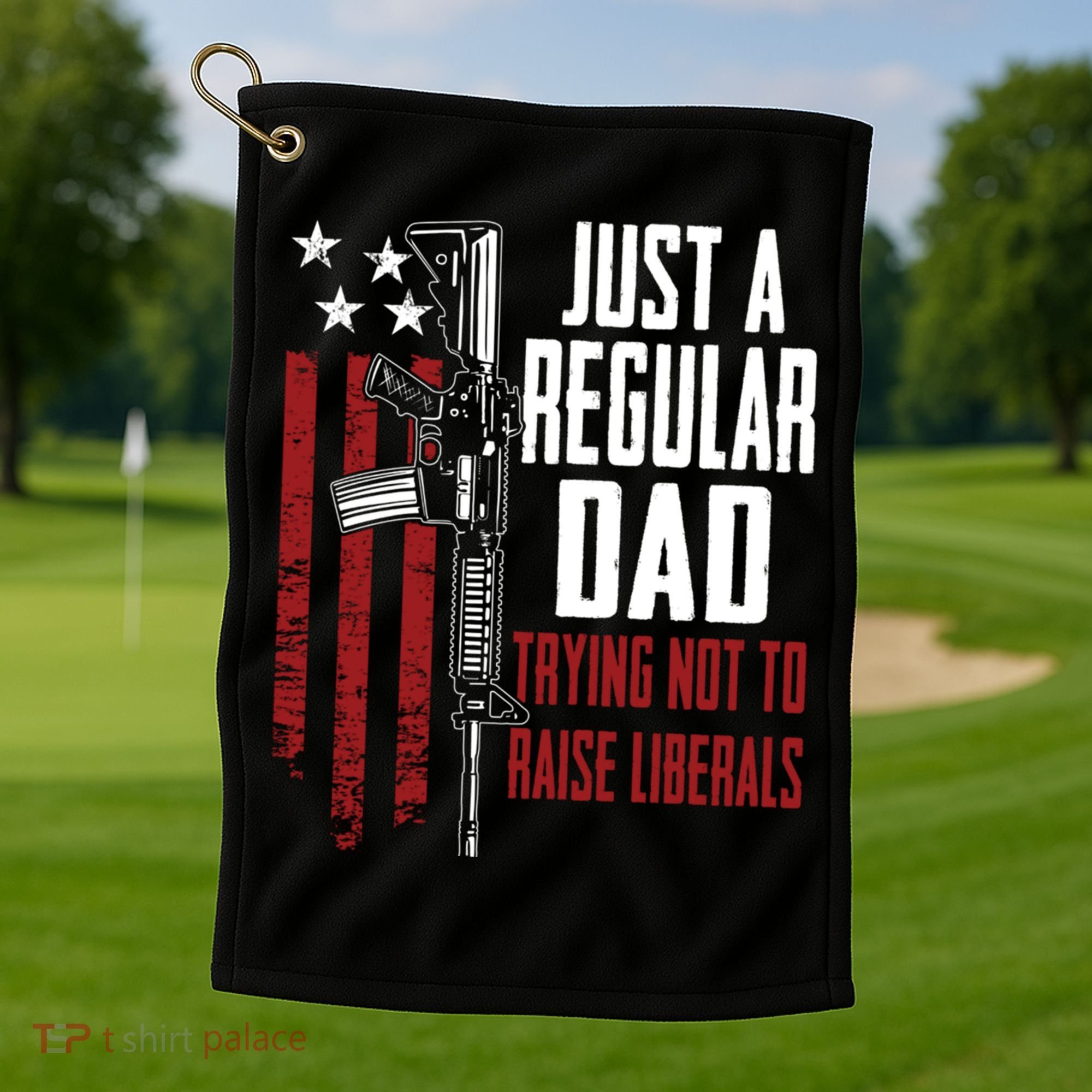 Just A Regular Dad Trying Not To Raise Liberals Funny Gift Gun Rights Gift Golf Towel
