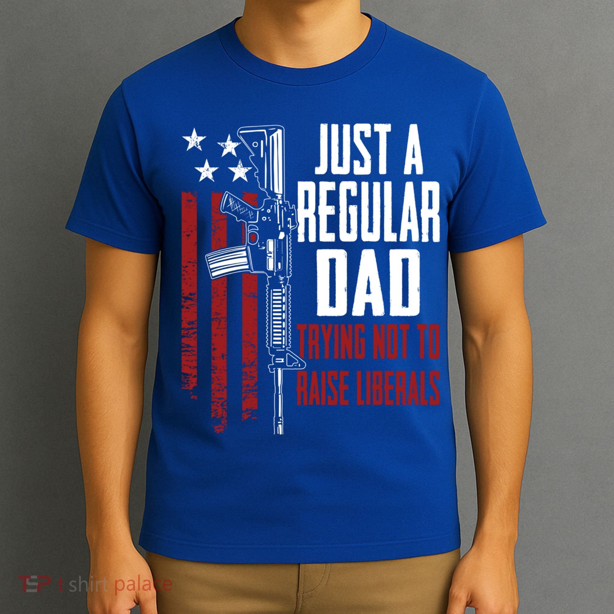 Just A Regular Dad Trying Not To Raise Liberals Funny Gift Gun Rights Gift T-Shirt