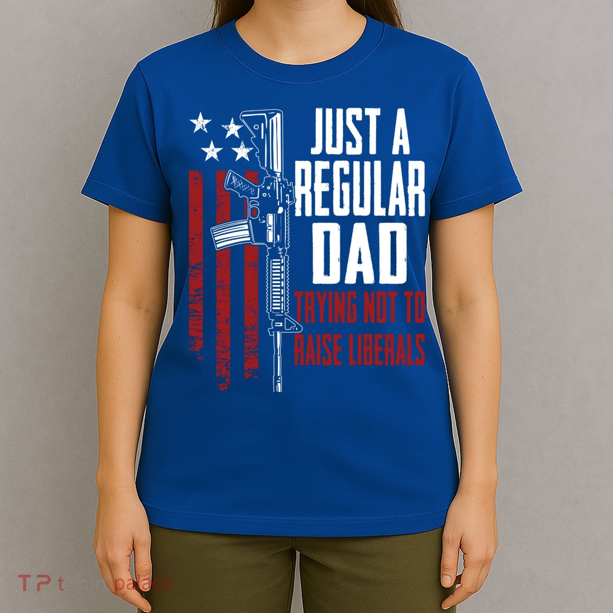 Just A Regular Dad Trying Not To Raise Liberals Funny Gift Gun Rights Gift T-Shirt
