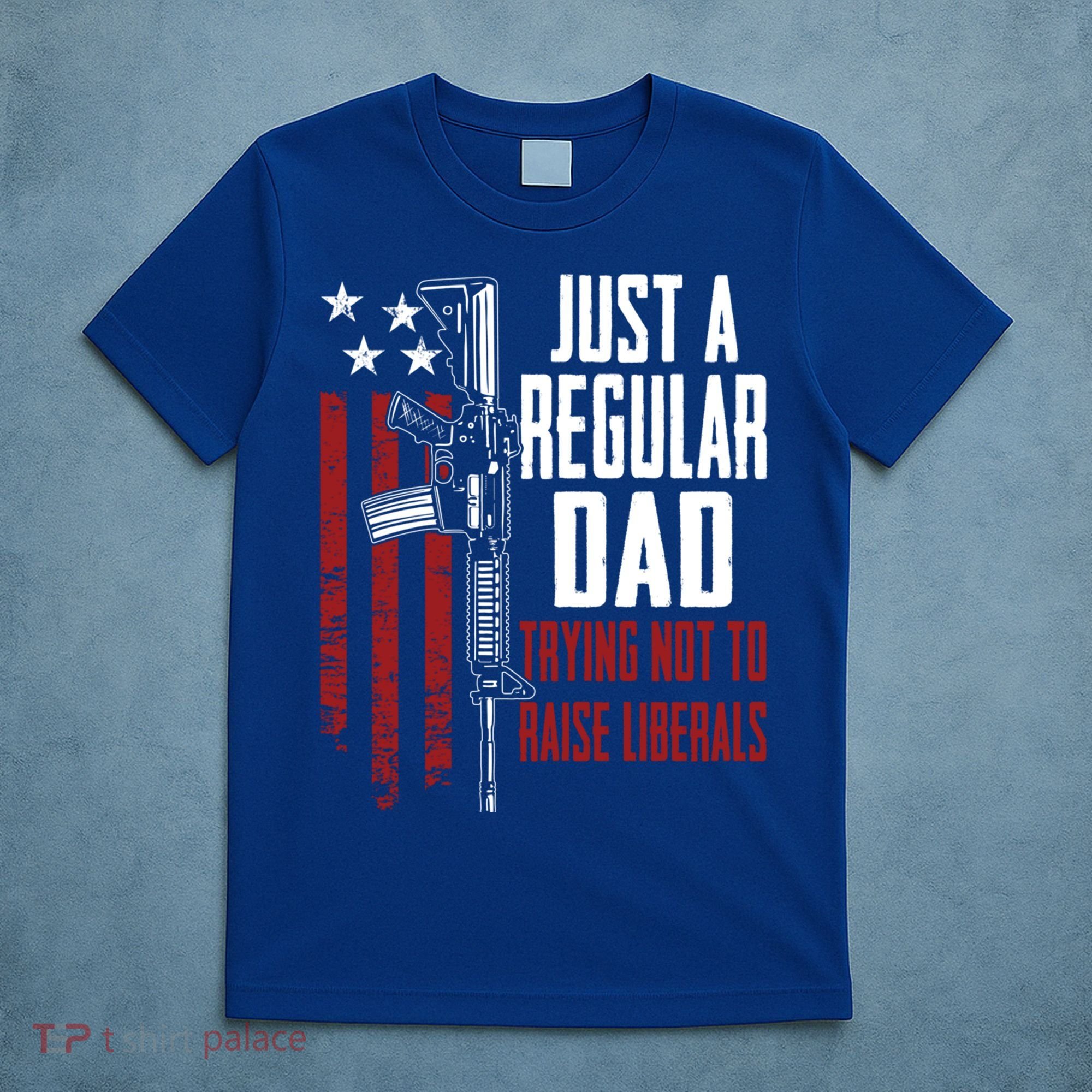 Just A Regular Dad Trying Not To Raise Liberals Funny Gift Gun Rights Gift T-Shirt