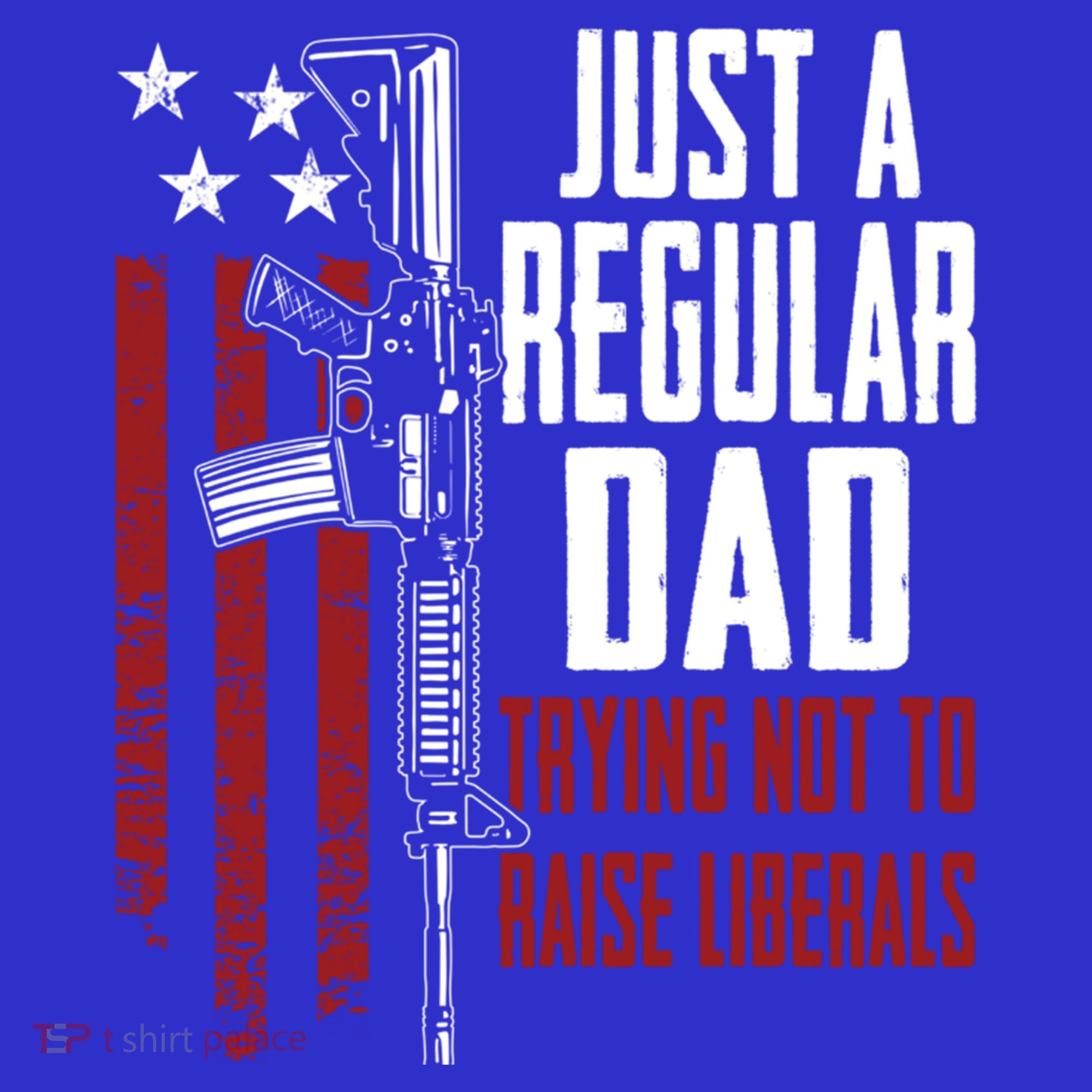 Just A Regular Dad Trying Not To Raise Liberals Funny Gift Gun Rights Gift Button