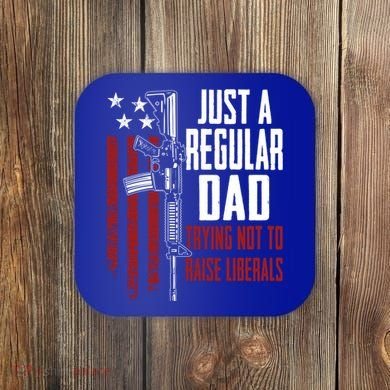 Just A Regular Dad Trying Not To Raise Liberals Funny Gift Gun Rights Gift Coaster