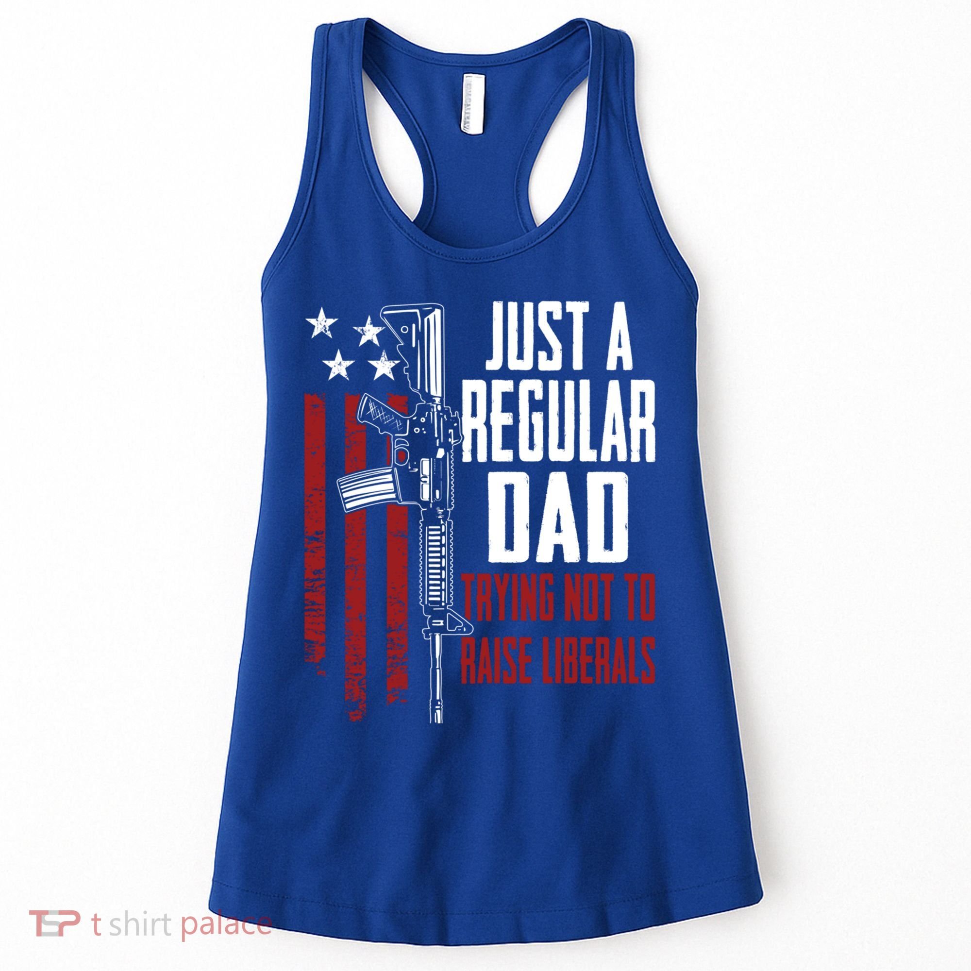 Just A Regular Dad Trying Not To Raise Liberals Funny Gift Gun Rights Gift Women's Tank Top