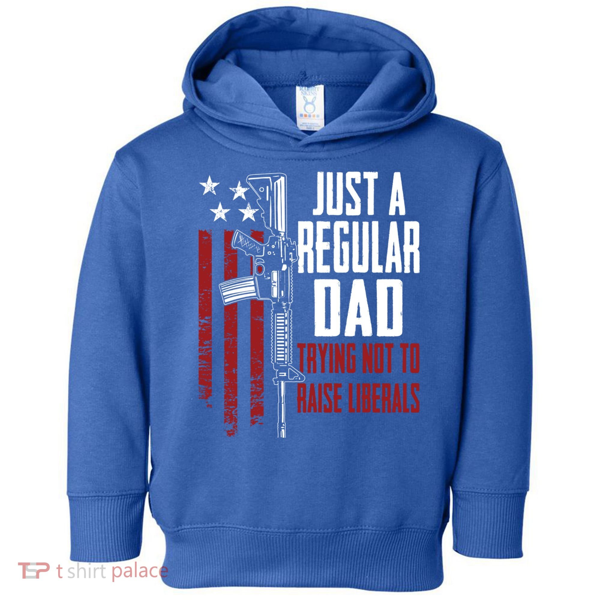 Just A Regular Dad Trying Not To Raise Liberals Funny Gift Gun Rights Gift Toddler Hoodie