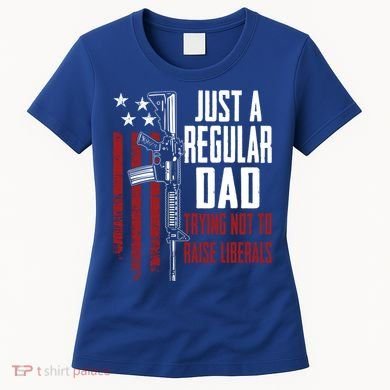 Just A Regular Dad Trying Not To Raise Liberals Funny Gift Gun Rights Gift Women's T-Shirt