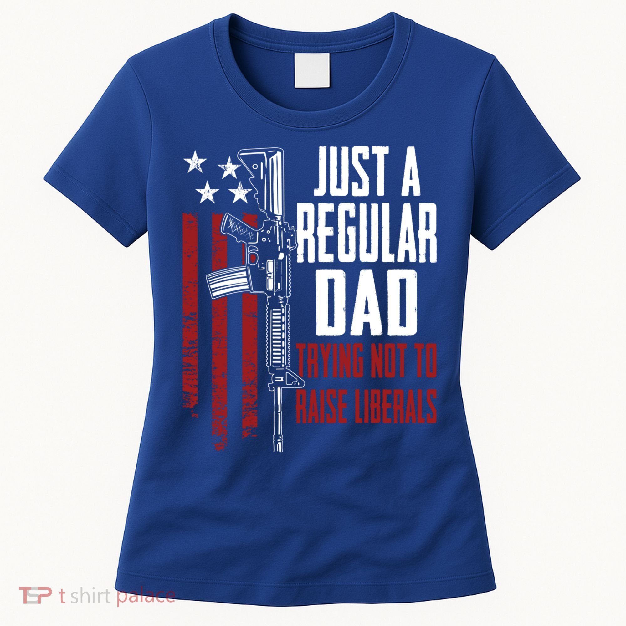 Just A Regular Dad Trying Not To Raise Liberals Funny Gift Gun Rights Gift Women's T-Shirt