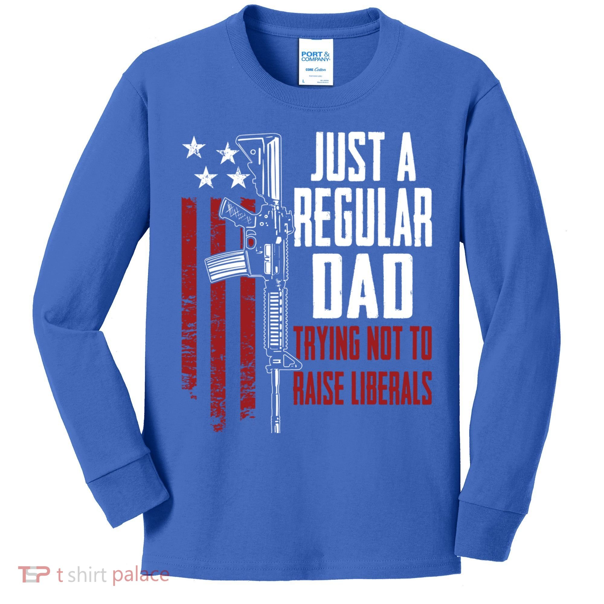 Just A Regular Dad Trying Not To Raise Liberals Funny Gift Gun Rights Gift Kids Long Sleeve Shirt