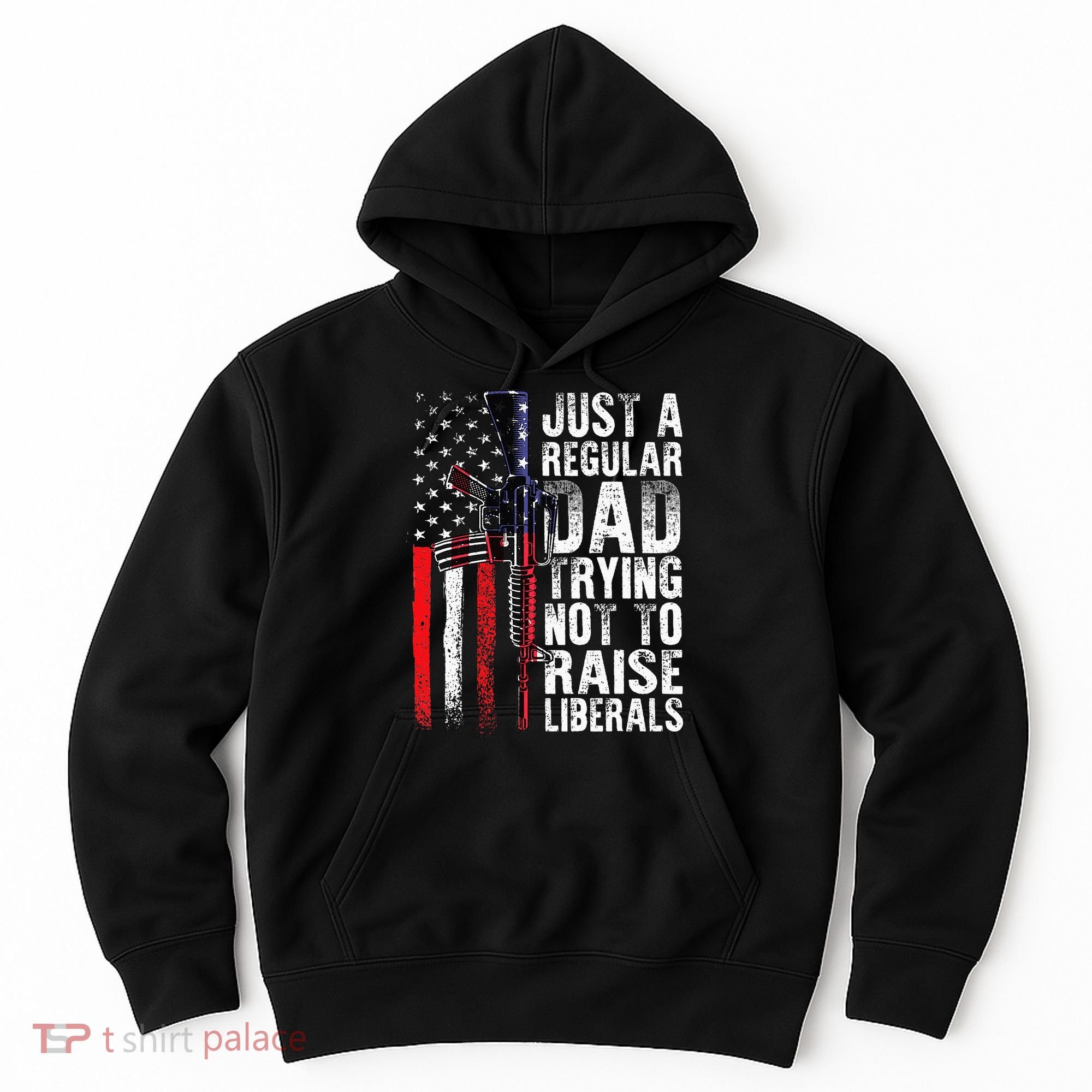 Just A Regular Dad Trying Not To Raise Liberals Fathers Day Hoodie
