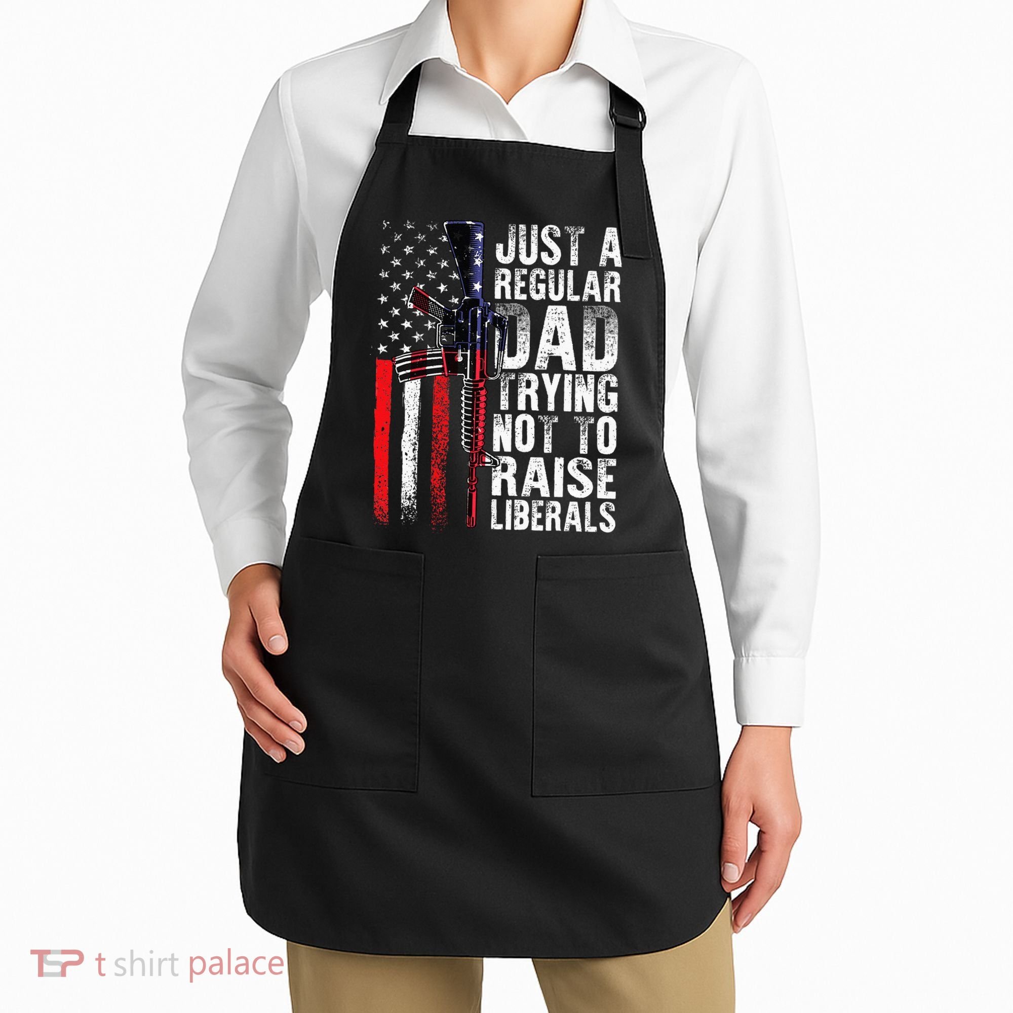 Just A Regular Dad Trying Not To Raise Liberals Fathers Day Apron
