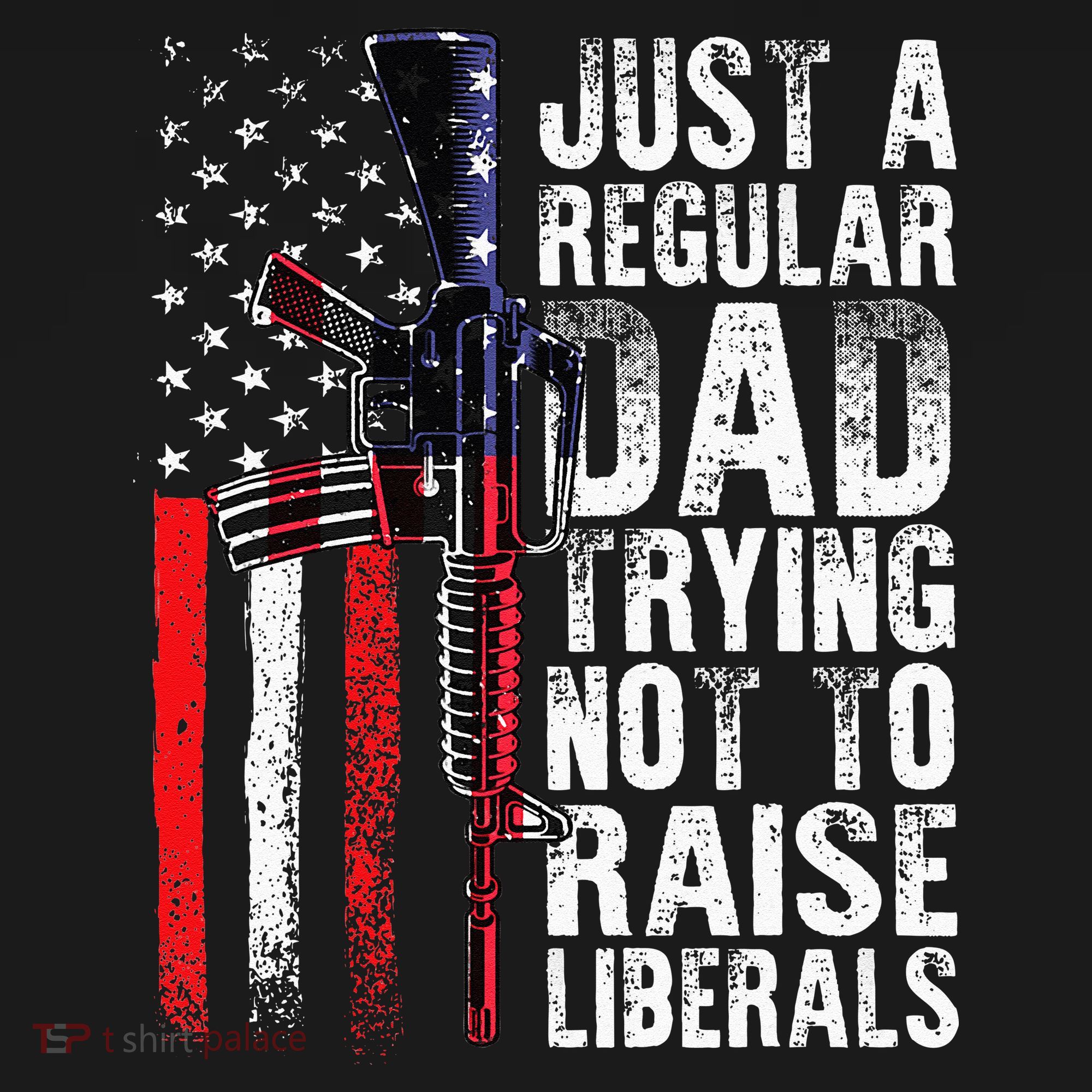 Just A Regular Dad Trying Not To Raise Liberals Fathers Day T-Shirt