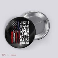 Just A Regular Dad Trying Not To Raise Liberals Fathers Day Button thumb 0