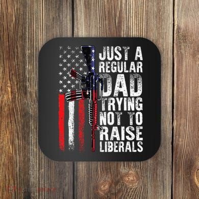 Just A Regular Dad Trying Not To Raise Liberals Fathers Day Coaster