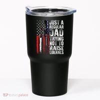 Just A Regular Dad Trying Not To Raise Liberals Fathers Day Tumbler thumb 0