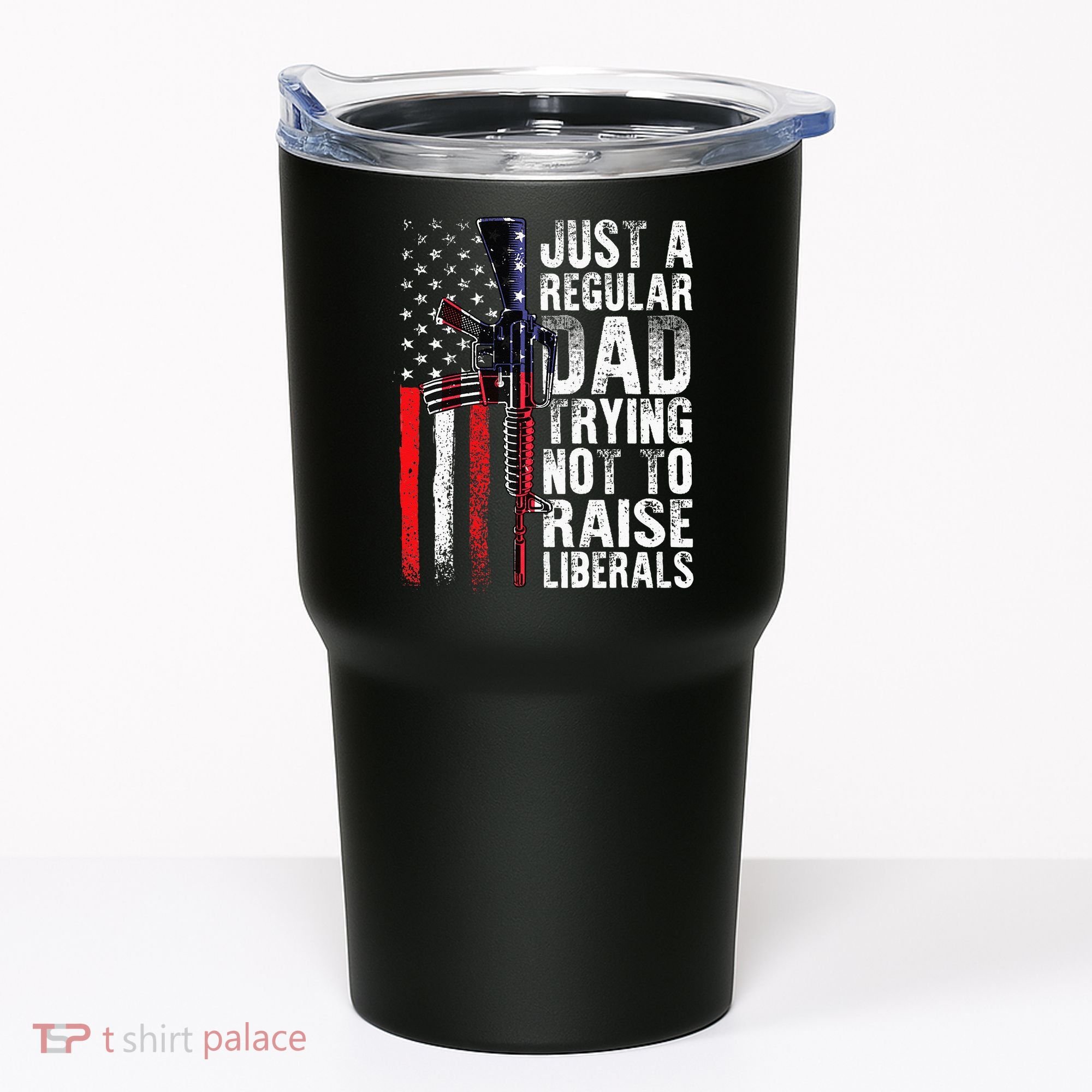 Just A Regular Dad Trying Not To Raise Liberals Fathers Day Tumbler