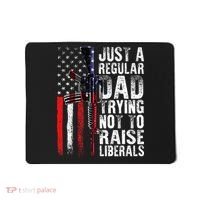 Just A Regular Dad Trying Not To Raise Liberals Fathers Day Mousepad thumb 0