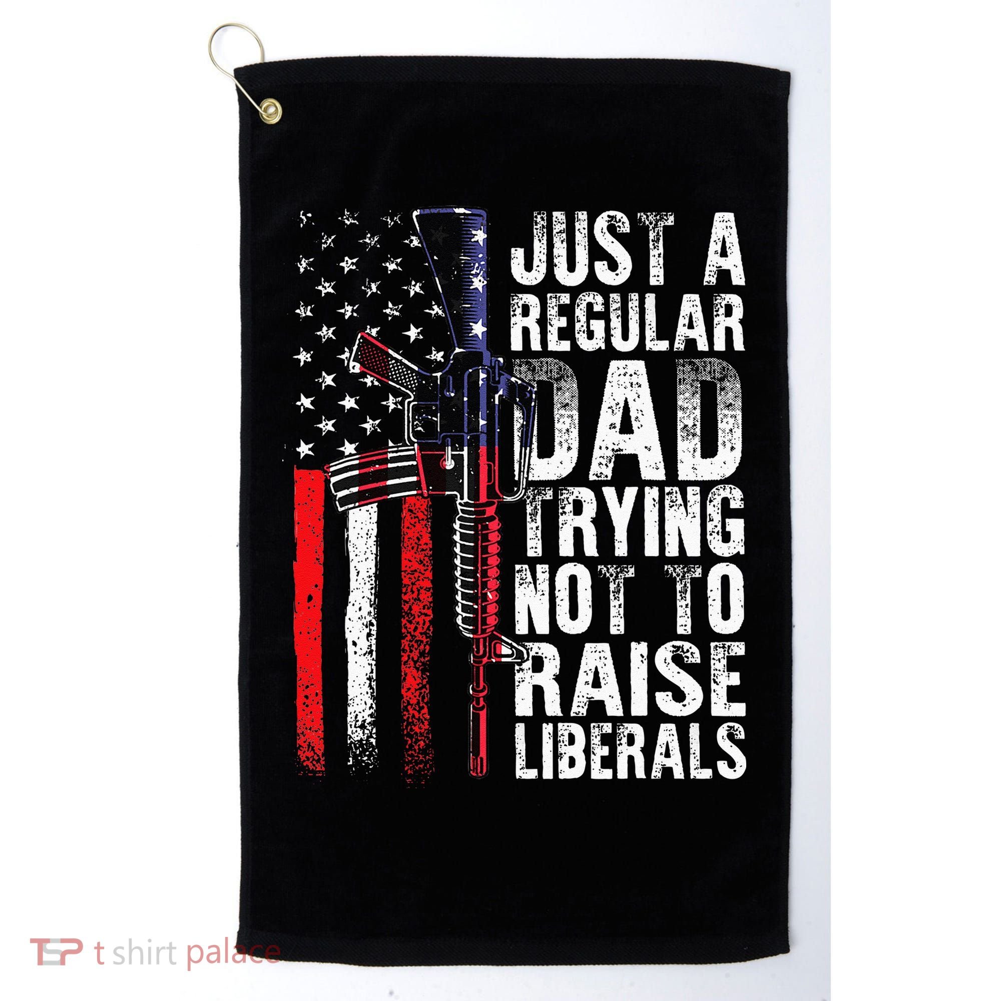 Just A Regular Dad Trying Not To Raise Liberals Fathers Day Golf Towel