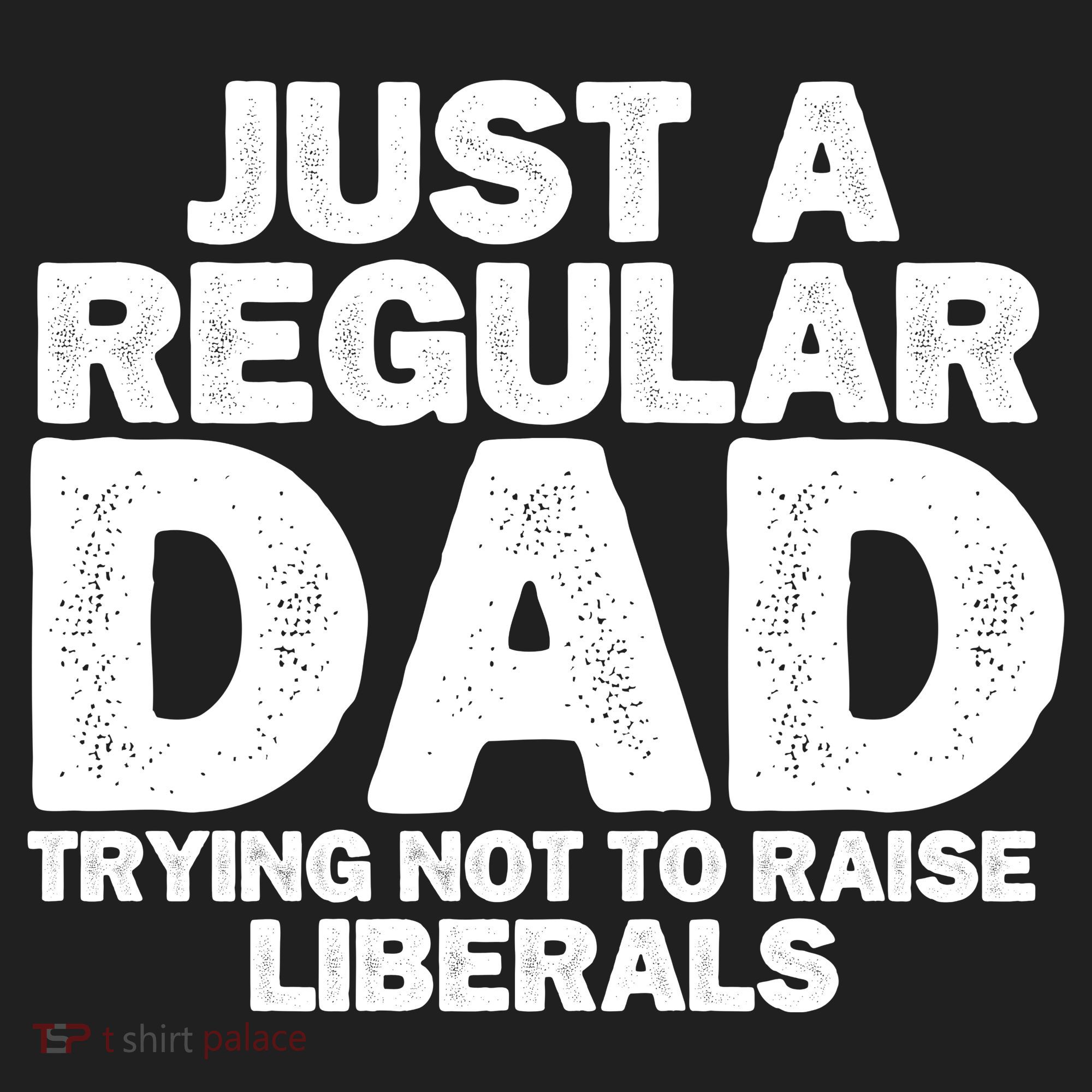 Just A Regular Dad Trying Not To Raise Liberals Tumbler
