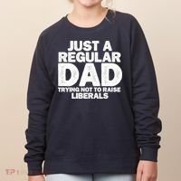Just A Regular Dad Trying Not To Raise Liberals Women's Sweatshirt thumb 0