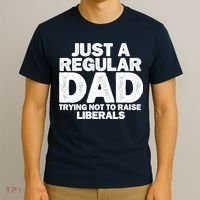 Just A Regular Dad Trying Not To Raise Liberals T-Shirt thumb 3