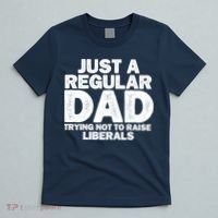 Just A Regular Dad Trying Not To Raise Liberals T-Shirt thumb 5