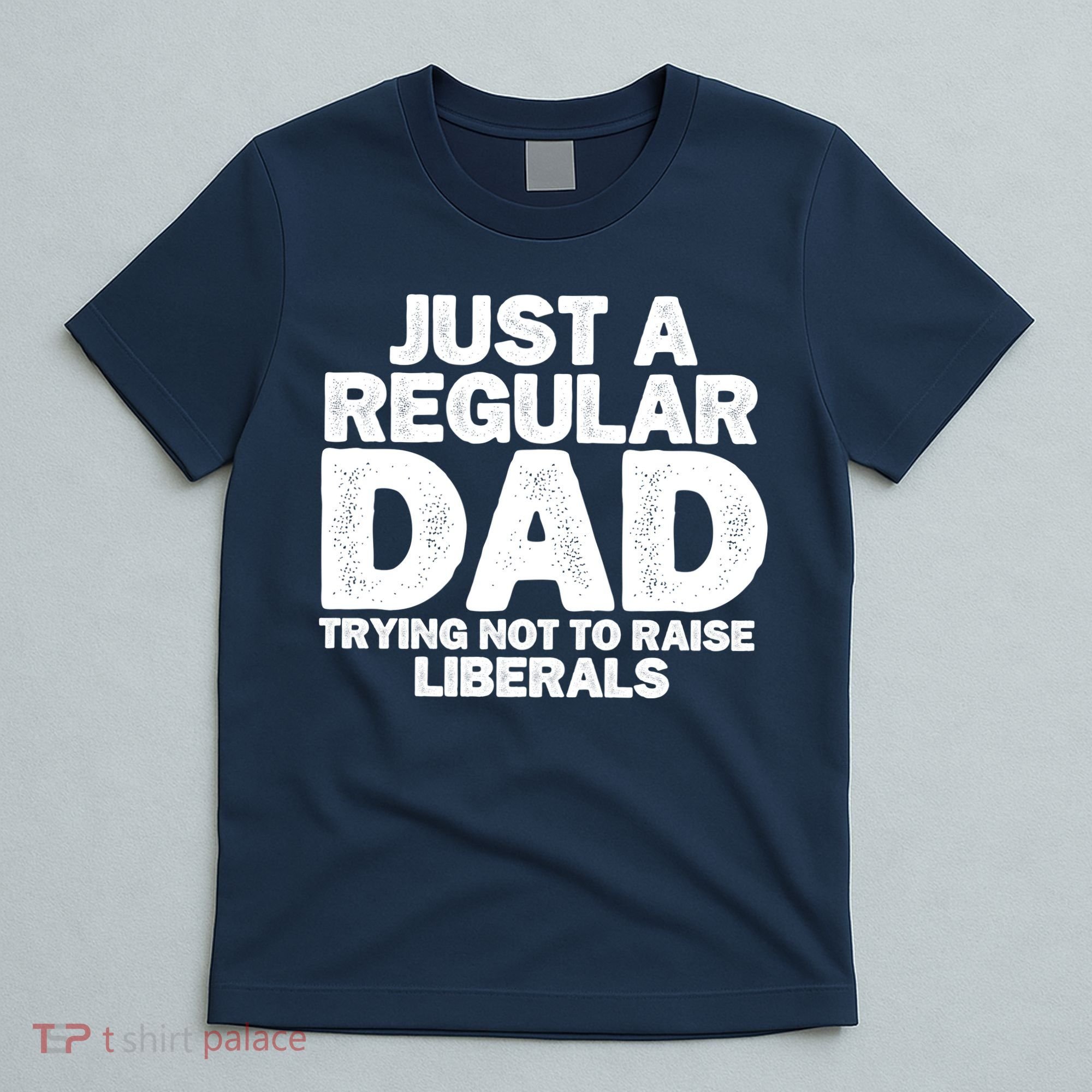 Just A Regular Dad Trying Not To Raise Liberals T-Shirt