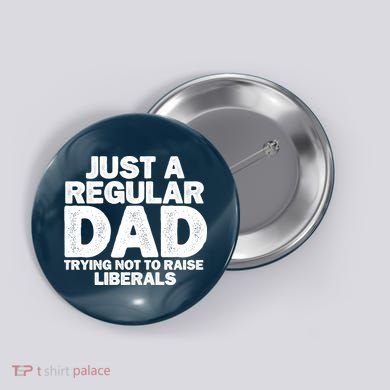 Just A Regular Dad Trying Not To Raise Liberals Button