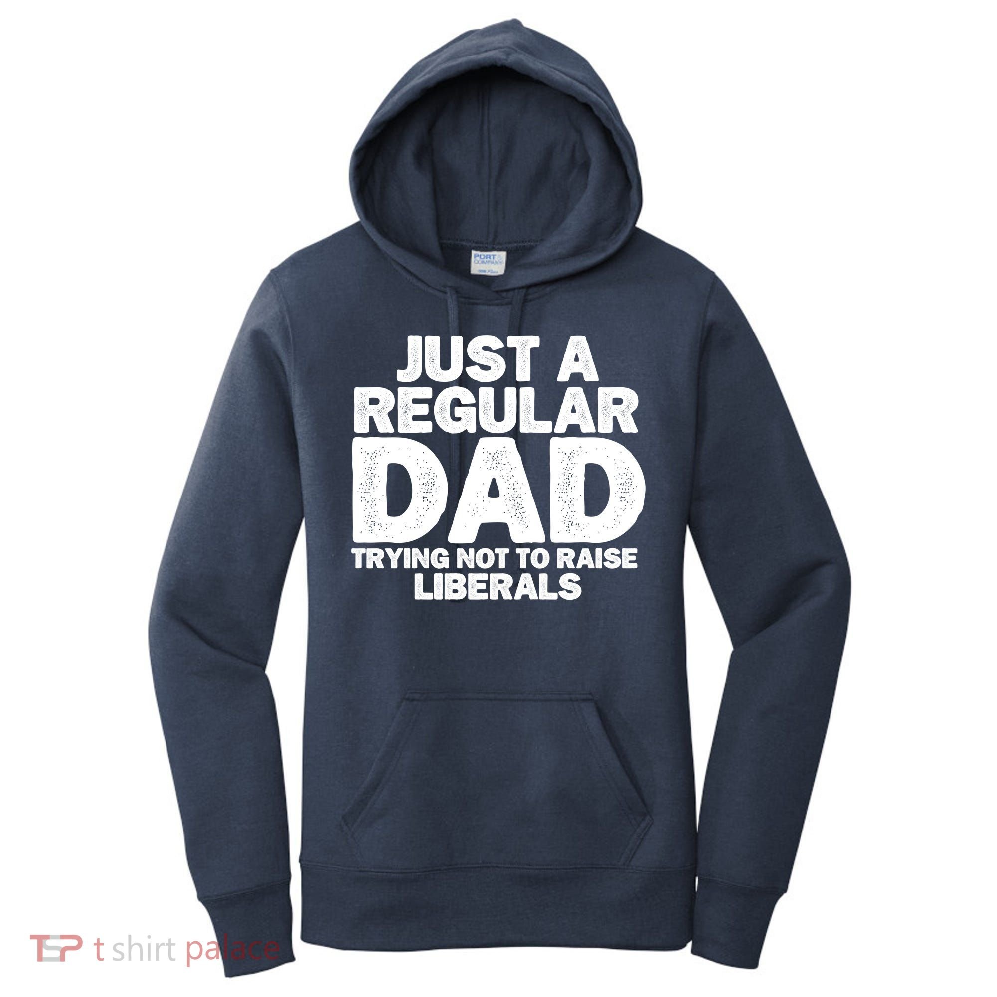Just A Regular Dad Trying Not To Raise Liberals Women's Hoodie