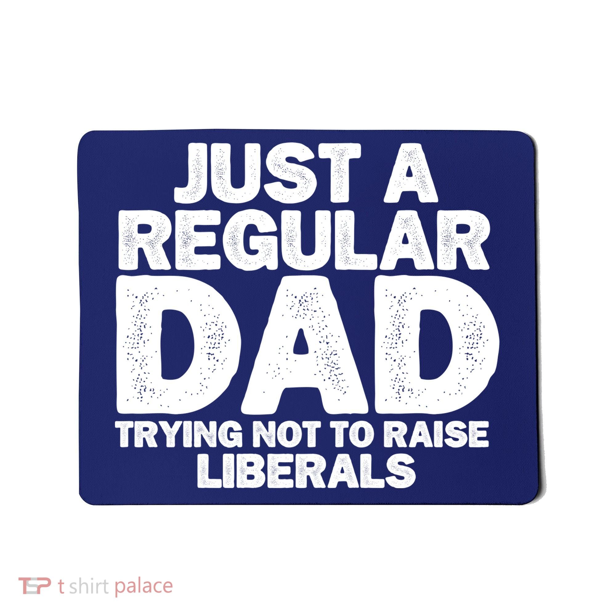 Just A Regular Dad Trying Not To Raise Liberals Mousepad