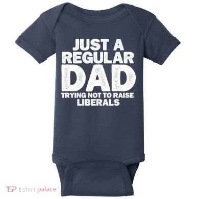 Just A Regular Dad Trying Not To Raise Liberals Baby Bodysuit