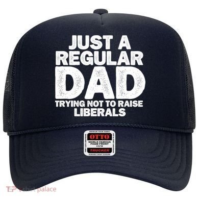 Just A Regular Dad Trying Not To Raise Liberals Hat