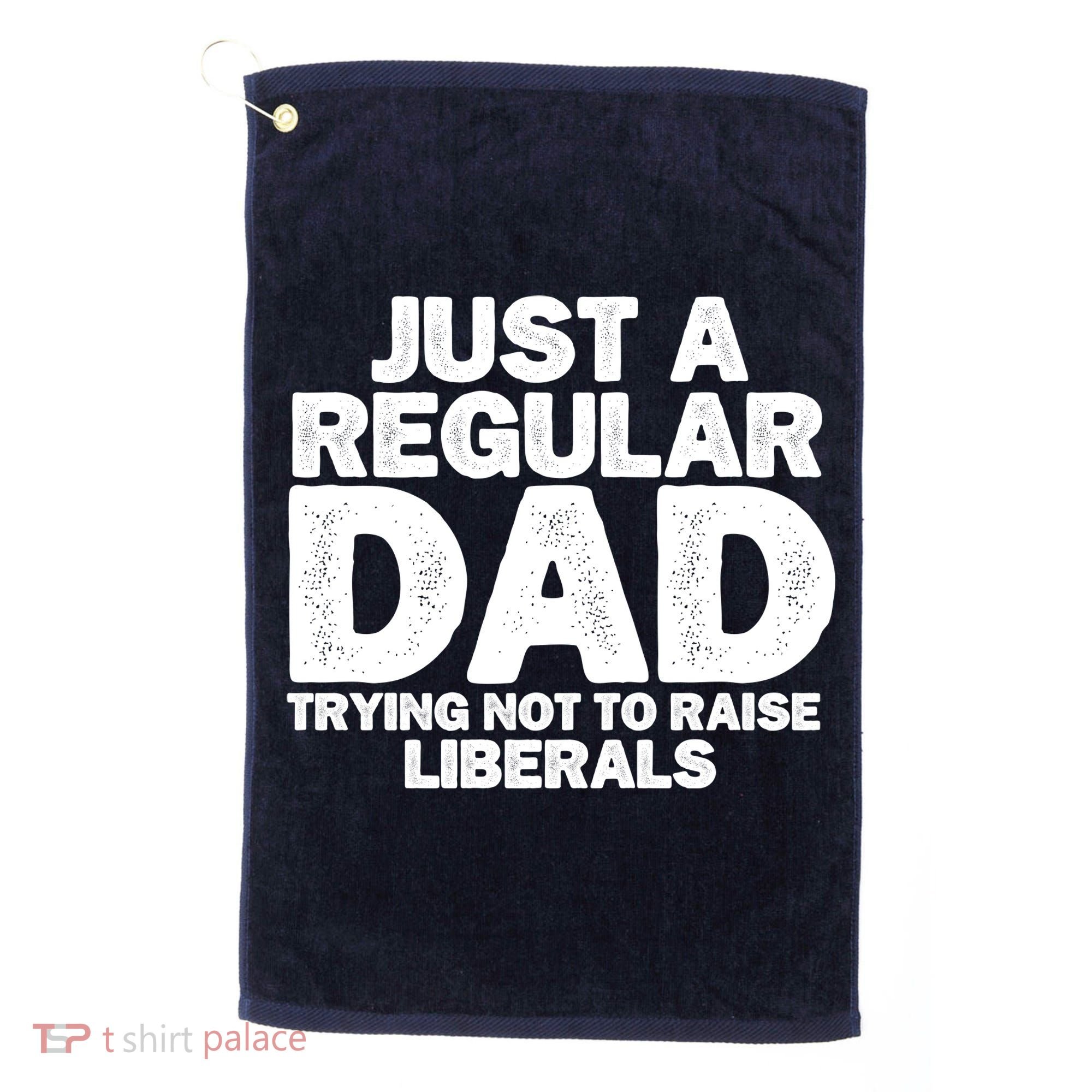 Just A Regular Dad Trying Not To Raise Liberals Golf Towel