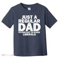 Just A Regular Dad Trying Not To Raise Liberals Toddler T-Shirt thumb 0