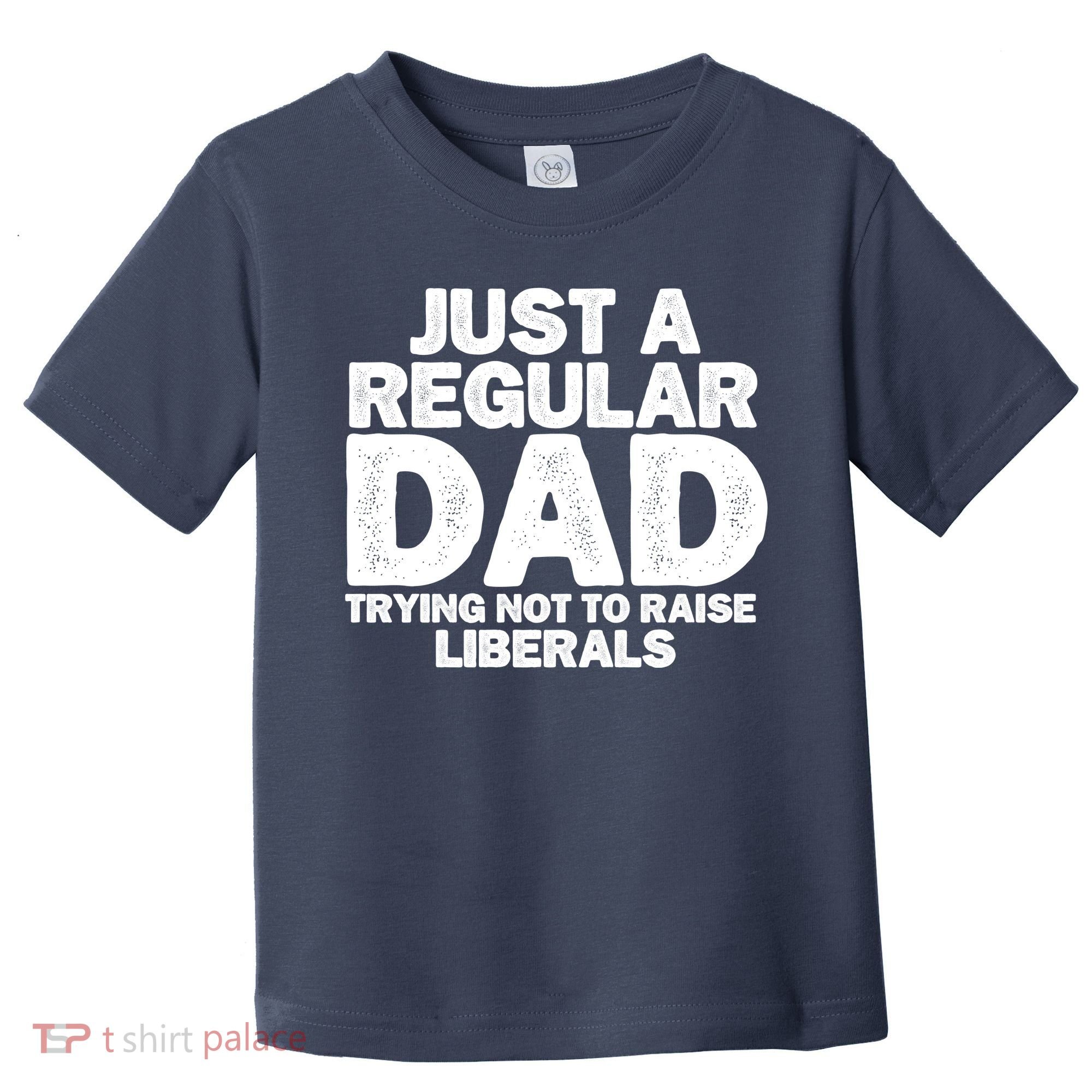 Just A Regular Dad Trying Not To Raise Liberals Toddler T-Shirt