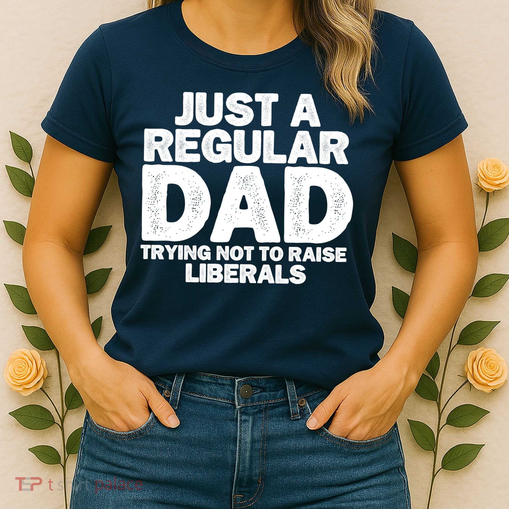 Just A Regular Dad Trying Not To Raise Liberals Women's T-Shirt