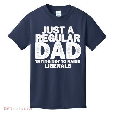 Just A Regular Dad Trying Not To Raise Liberals Kids T-Shirt