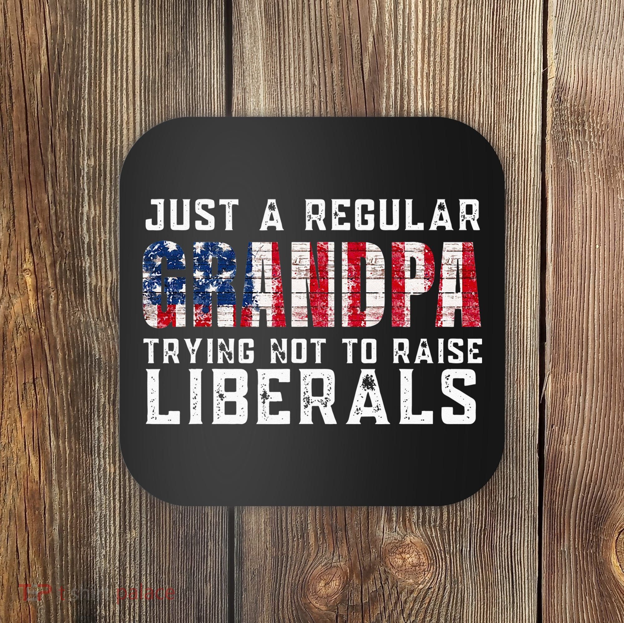 Just A Regular Grandpa Trying Not To Raise Liberals Coaster