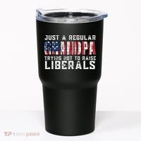Just A Regular Grandpa Trying Not To Raise Liberals Tumbler thumb 0