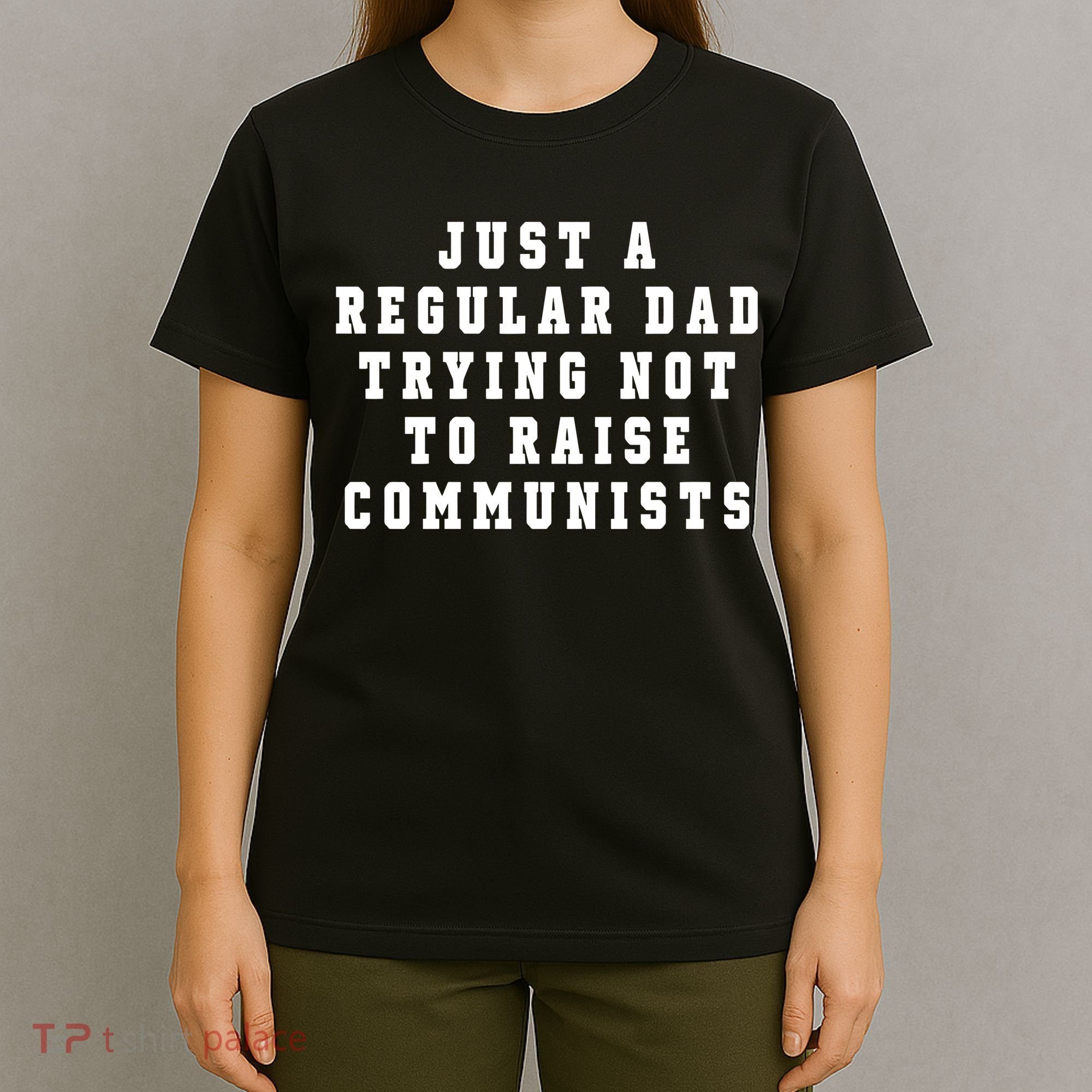Just A Regular Dad Trying Not To Raise Communists T-Shirt
