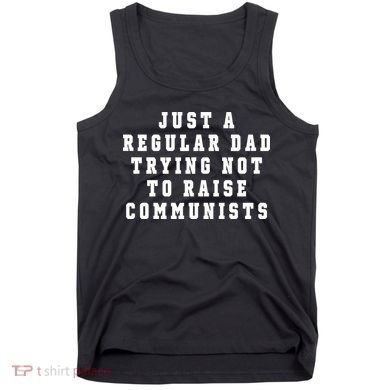 Just A Regular Dad Trying Not To Raise Communists Tank Top