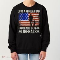Just A Regular Dad Trying Not To Raise Liberals Father's Day TShirt Women's Sweatshirt thumb 0