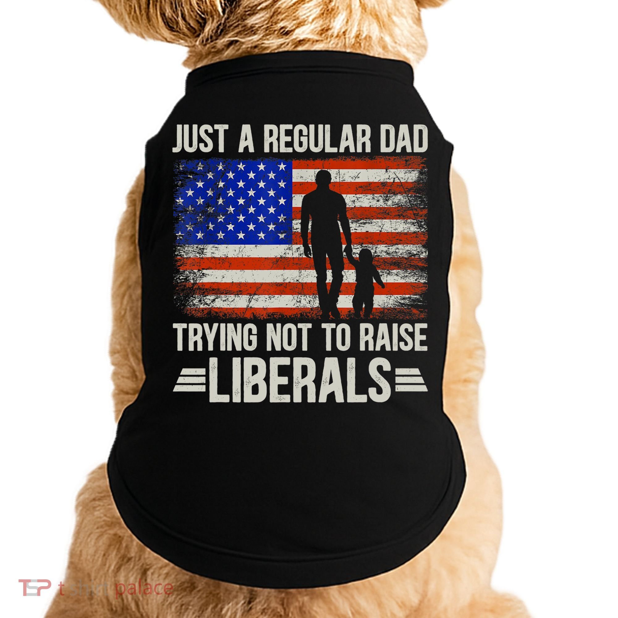 Just A Regular Dad Trying Not To Raise Liberals Father's Day TShirt Doggie Tank