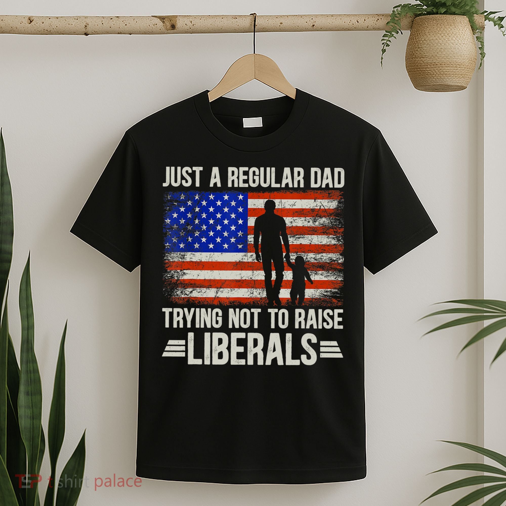 Just A Regular Dad Trying Not To Raise Liberals Father's Day TShirt T-Shirt