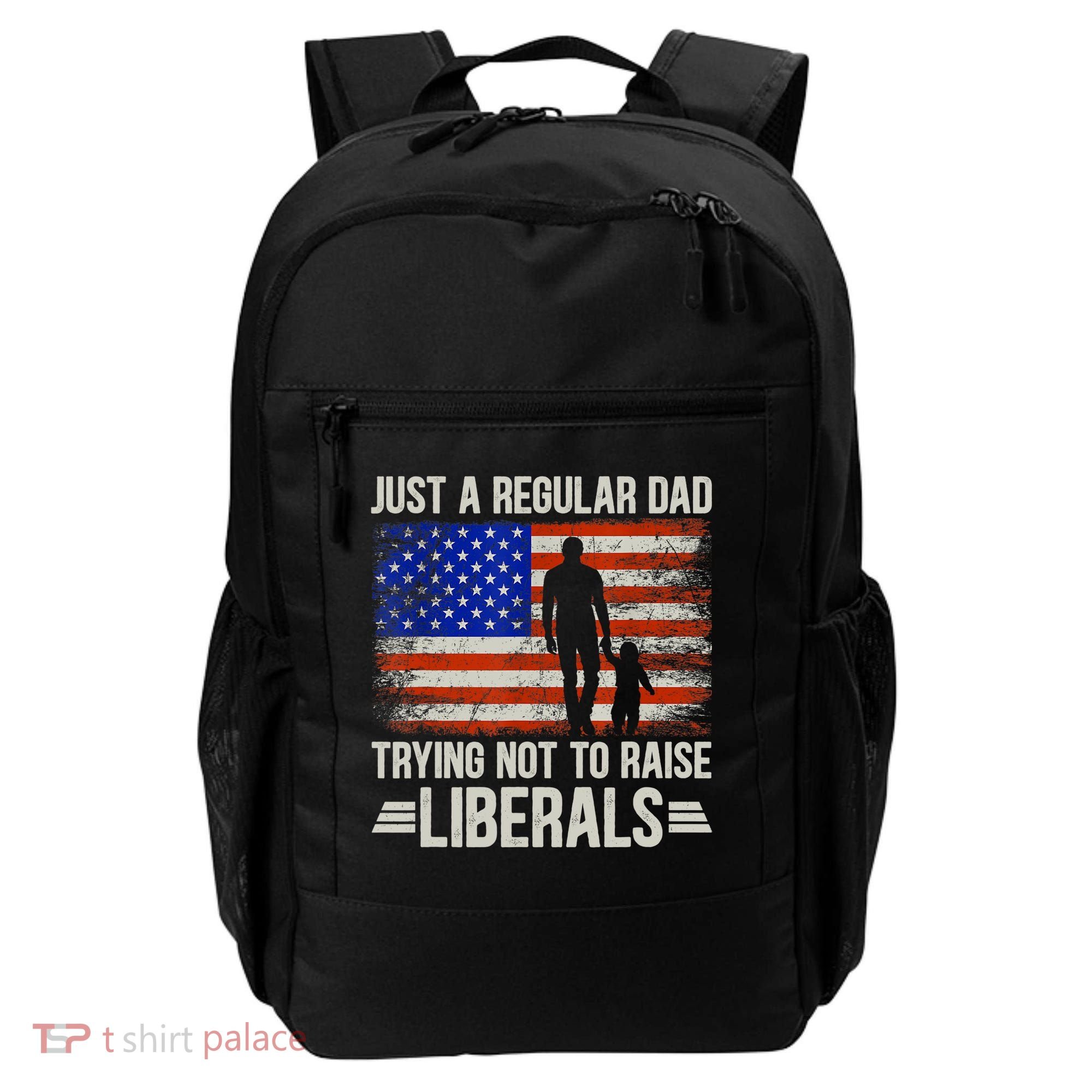 Just A Regular Dad Trying Not To Raise Liberals Father's Day TShirt Backpack