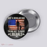 Just A Regular Dad Trying Not To Raise Liberals Father's Day TShirt Button thumb 0
