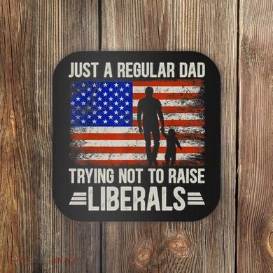 Just A Regular Dad Trying Not To Raise Liberals Father's Day TShirt Coaster