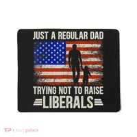 Just A Regular Dad Trying Not To Raise Liberals Father's Day TShirt Mousepad thumb 0