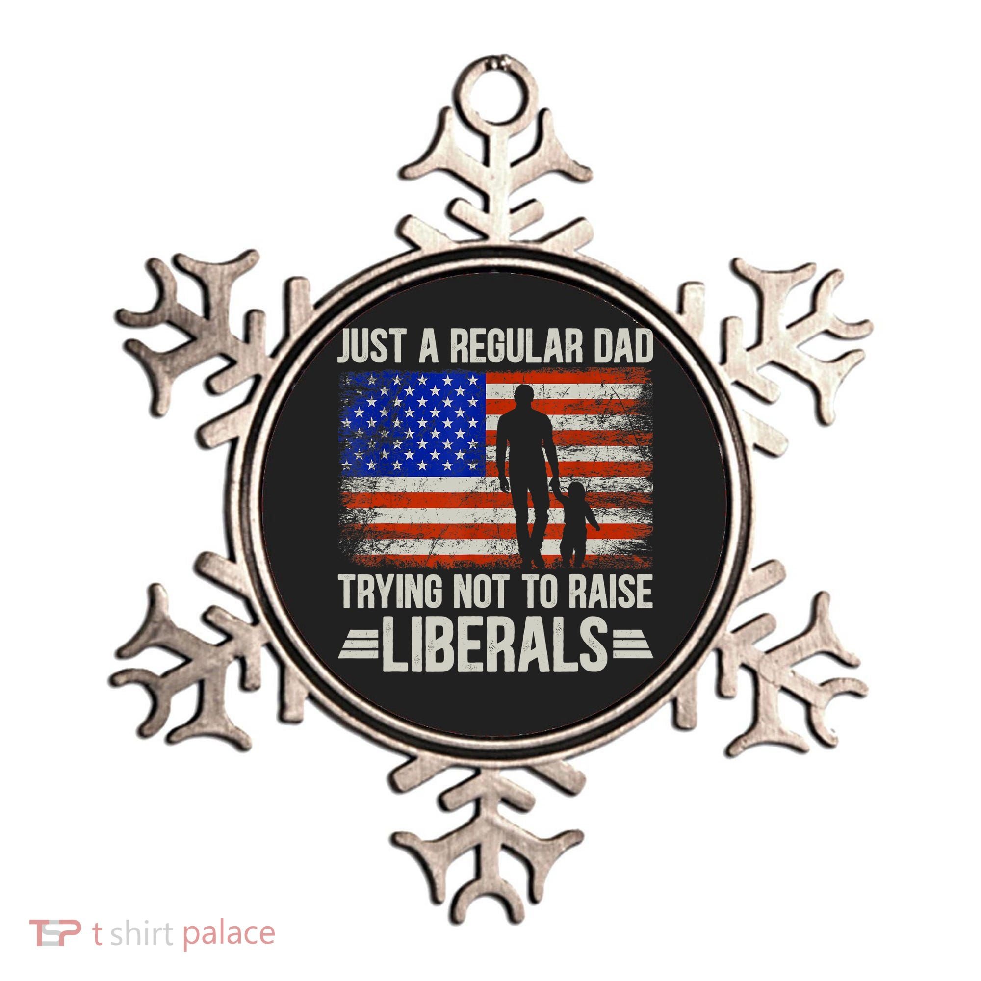 Just A Regular Dad Trying Not To Raise Liberals Father's Day TShirt Ornament