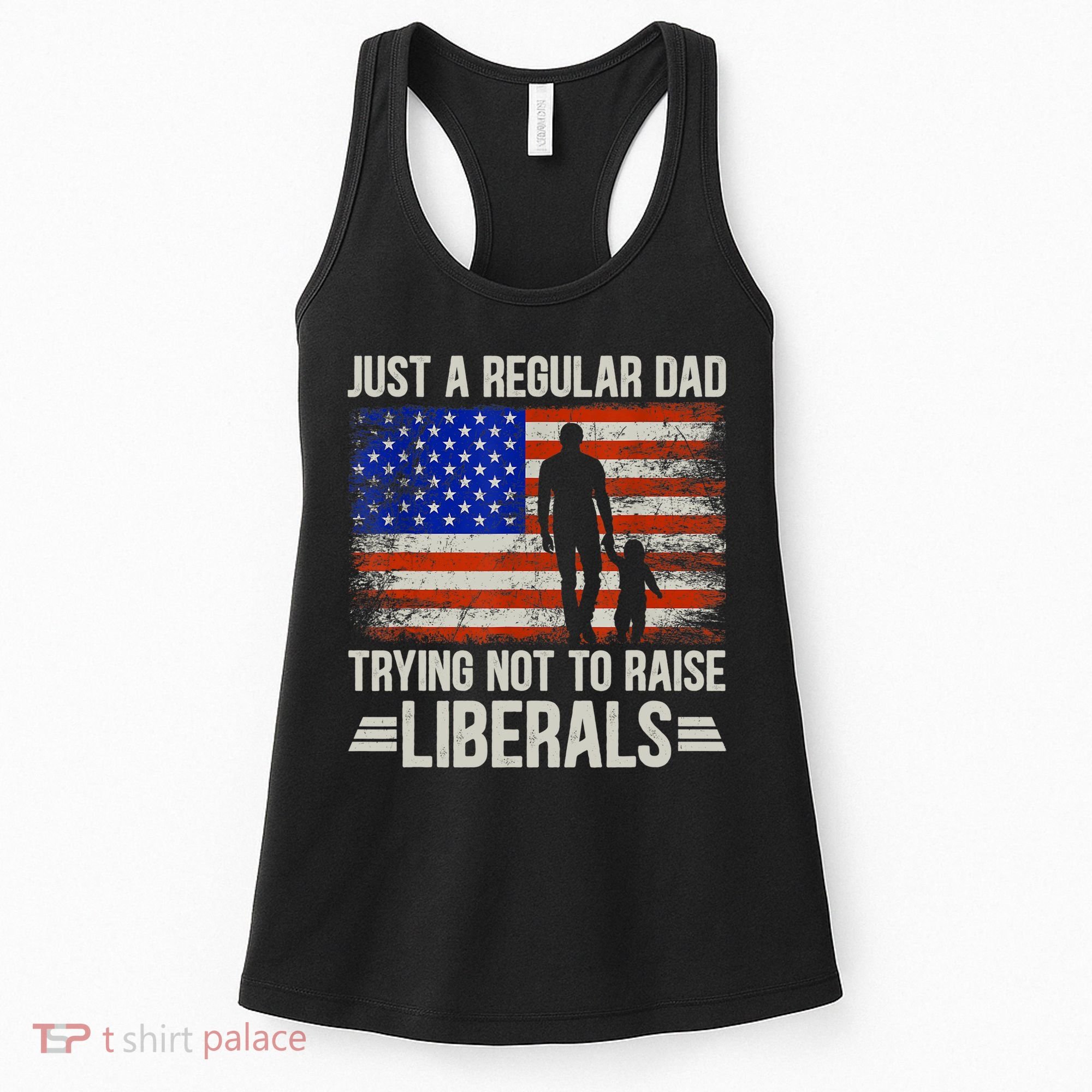 Just A Regular Dad Trying Not To Raise Liberals Father's Day TShirt Women's Tank Top