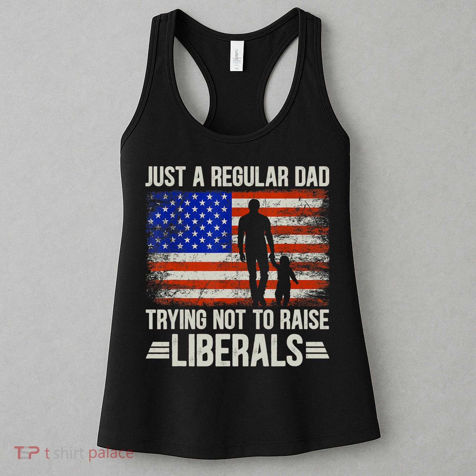 Just A Regular Dad Trying Not To Raise Liberals Father's Day TShirt Women's Tank Top